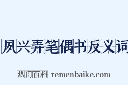 夙兴弄笔偶书反义词是什么意思的图片